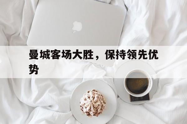 曼城客场大胜，保持领先优势