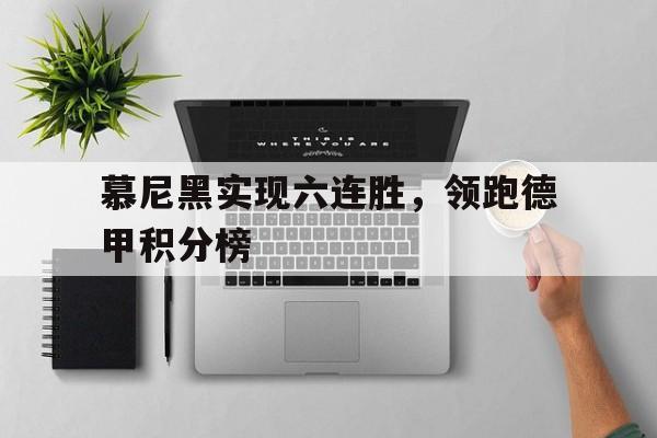 包含慕尼黑实现六连胜，领跑德甲积分榜的词条